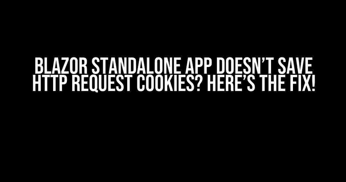 Blazor Standalone App Doesn’t Save HTTP Request Cookies? Here’s the Fix!