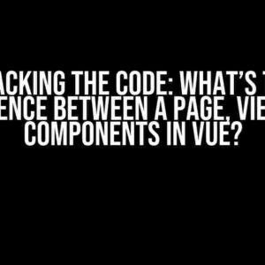 Cracking the Code: What’s the Difference Between a Page, View, and Components in Vue?