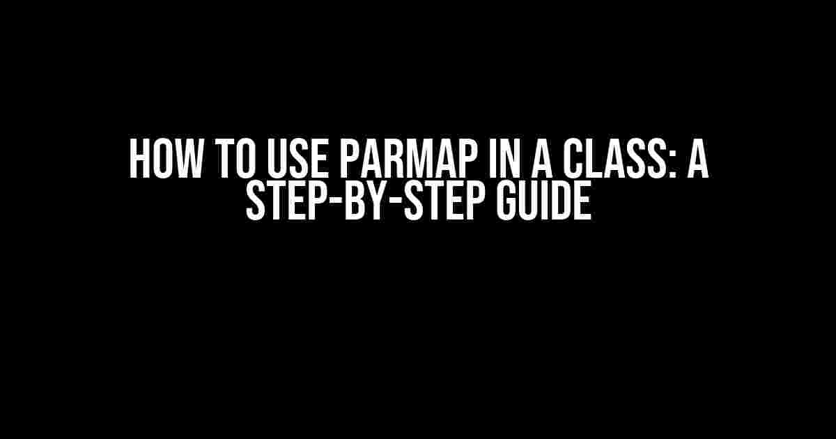 How to Use ParMap in a Class: A Step-by-Step Guide