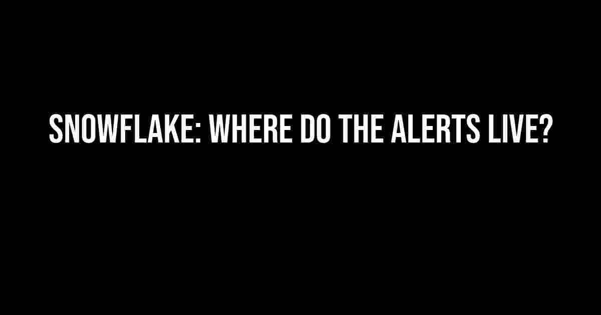 Snowflake: Where Do the Alerts Live?