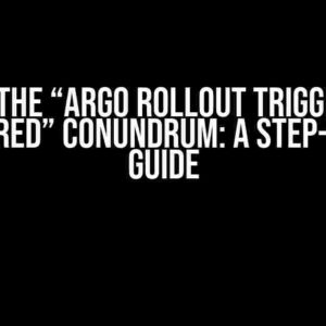 Solving the “Argo Rollout Trigger is not registered” Conundrum: A Step-by-Step Guide