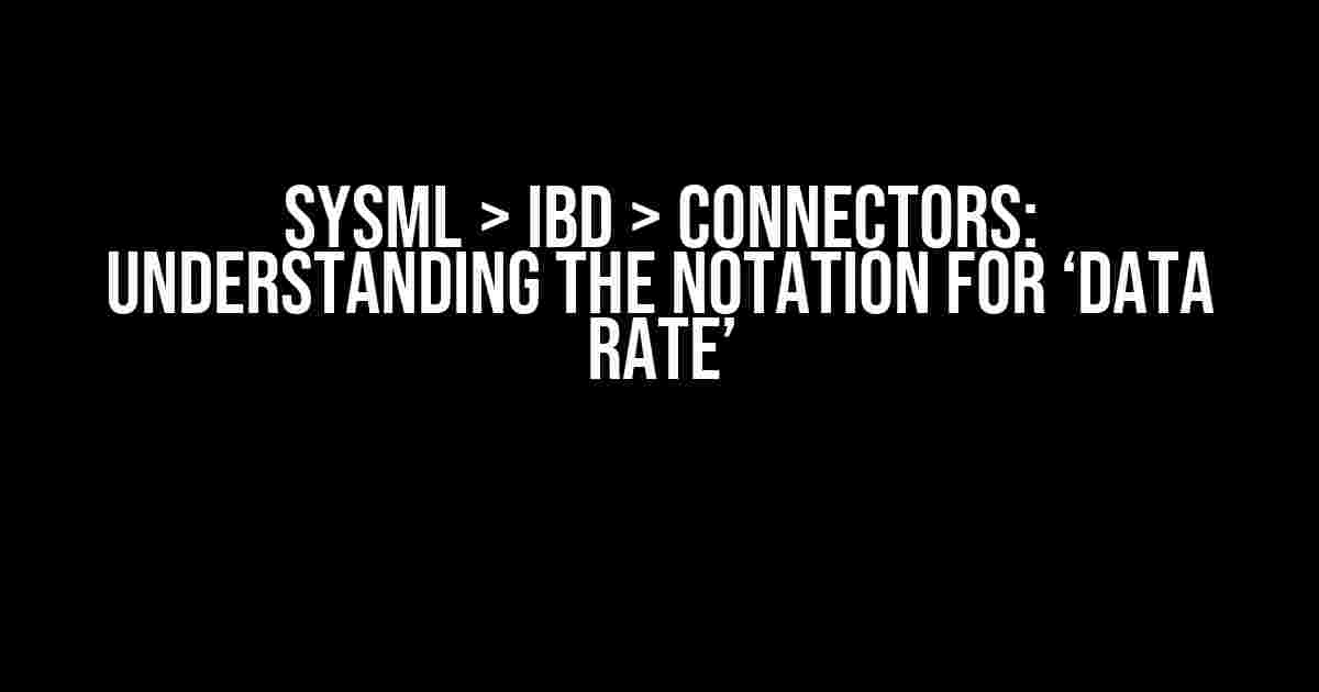 SysML > IBD > Connectors: Understanding the Notation for ‘Data Rate’