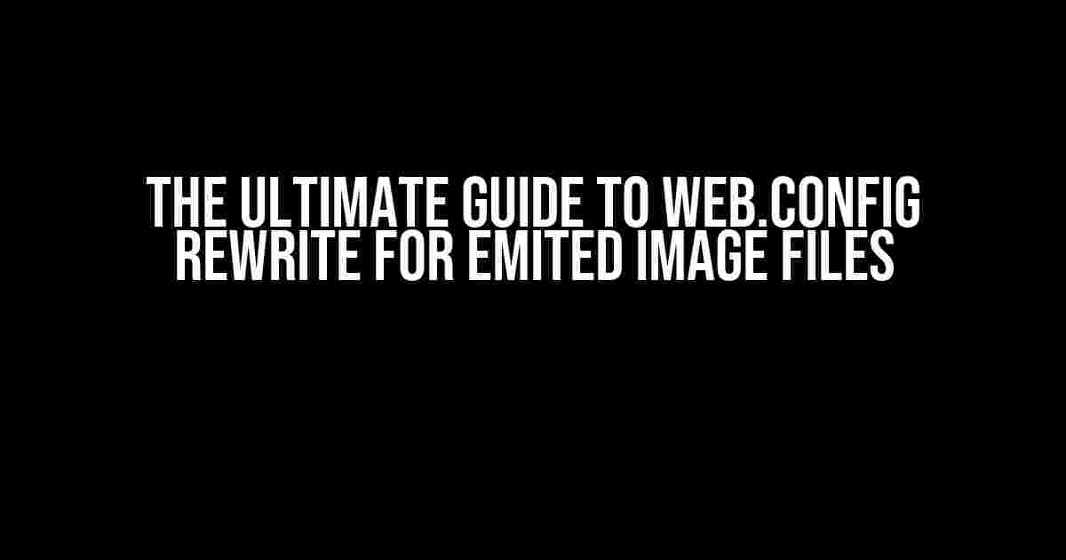 The Ultimate Guide to Web.config Rewrite for Emited Image Files